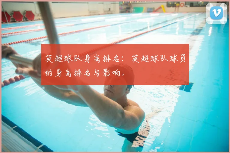 英超球队身高排名：英超球队球员的身高排名与影响。