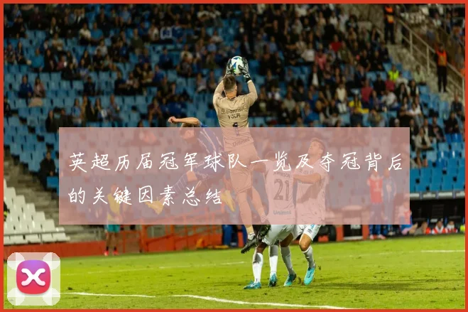 英超历届冠军球队一览及夺冠背后的关键因素总结